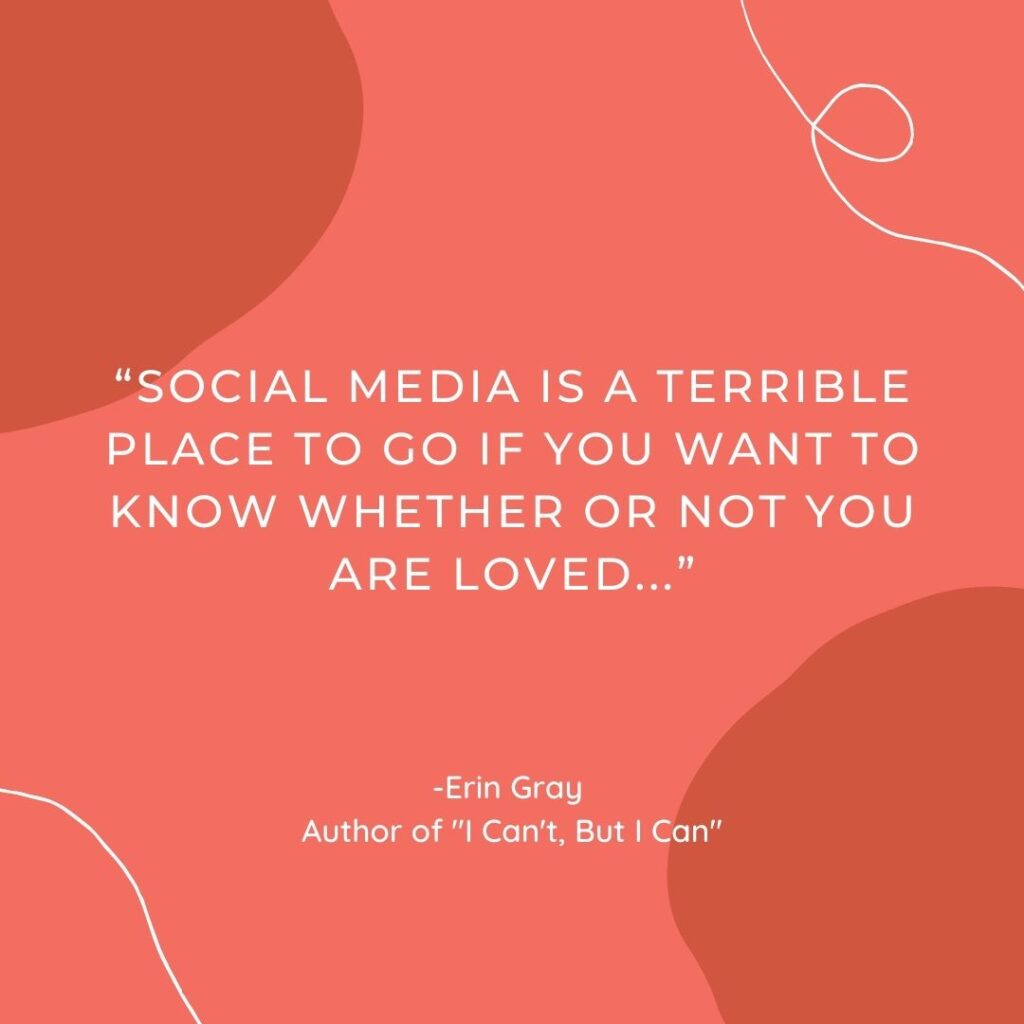 social media is a terrible place to go if you want to know whether or not you are loved quote